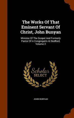 The Works Of That Eminent Servant Of Christ, John Bunyan