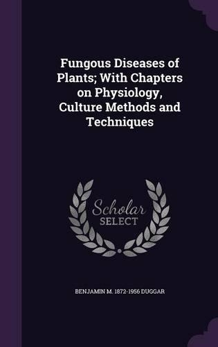 Fungous Diseases of Plants; With Chapters on Physiology, Culture Methods and Techniques