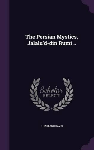 The Persian Mystics, Jalalu'd-din Rumi ..
