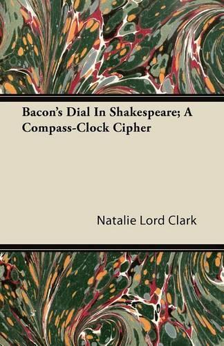 Bacon's Dial In Shakespeare; A Compass-Clock Cipher