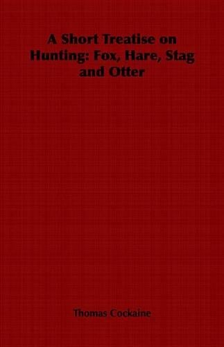 A Short Treatise on Hunting: Fox, Hare, Stag and Otter