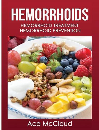 Hemorrhoids: Hemorrhoid Treatment: Hemorrhoid Prevention(Hemorrhoid Pain & Itch Relief from Diet & Medical)