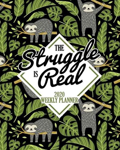 The Struggle is Real: 2020 Weekly Planner: Jan 1, 2020 to Dec 31, 2020: Monthly & Weekly View Planner & Organizer: Sloth Tropical Pattern on Black: 978-1-7008-0314-6