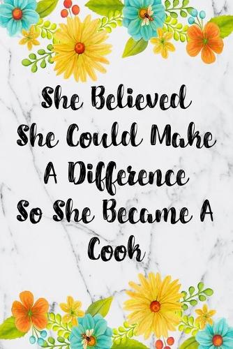 She Believed She Could Make A Difference So She Became A Cook: Blank Lined Journal For Cook Appreciation Gifts Floral Notebook