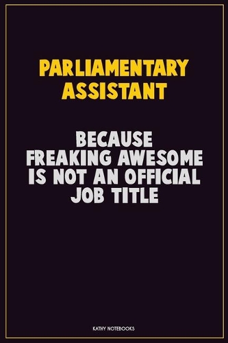 Parliamentary Assistant, Because Freaking Awesome Is Not An Official Job Title