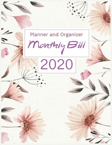 2020 Monthly Bill Planner and Organizer: Finance Monthly & Weekly Budget Planner Expense Tracker Bill Organizer Journal Notebook - Floral Cover