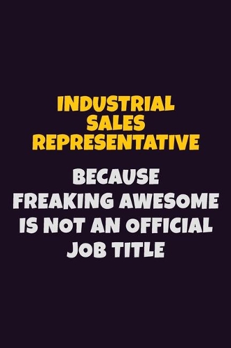 Industrial Sales Representative, Because Freaking Awesome Is Not An Official Job Title