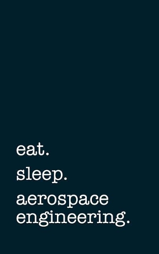 Eat. Sleep. Aerospace Engineering. - Lined Notebook: College Ruled Writing Journal