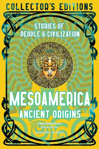 Mesoamerica Ancient Origins: Stories Of People & Civilization(Flame Tree Collector's Editions)