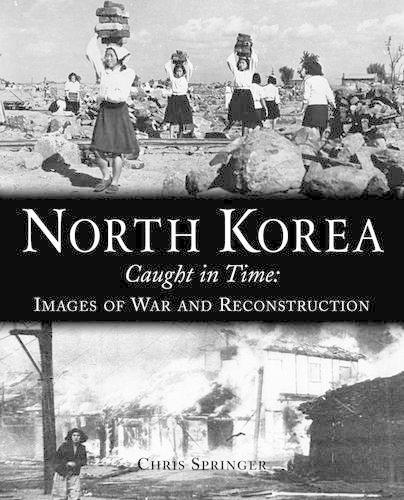 North Korea: Caught in Time: Images of War and Reconstruction