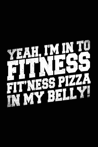 Yeah, I'm In To Fitness Fit'ness Pizza In My Belly!