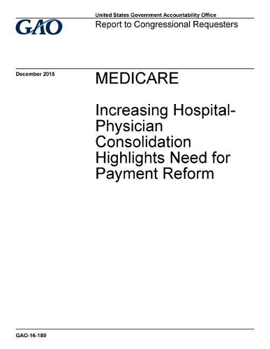 Medicare: Increasing Hospital-Physician Consolidation Highlights Need for Payment Reform