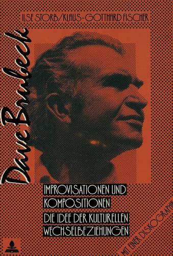 Dave Brubeck: Improvisationen Und Kompositionen: Die Idee Der Kulturellen Wechselbeziehungen-Mit Einer Diskographie(57 Europaeische Hochschulschriften / European University Studie)