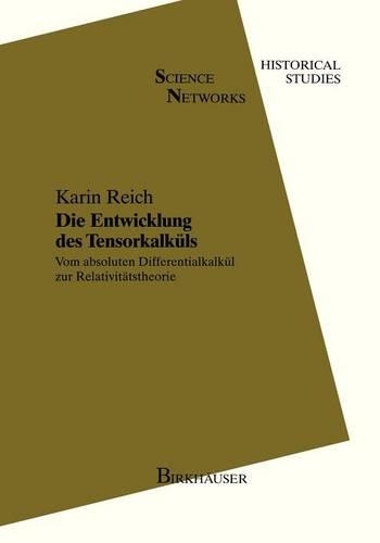 Die Entwicklung des Tensorkalküls: Vom absoluten Differentialkalkül zur Relativitätstheorie(11 Science Networks. Historical Studies)