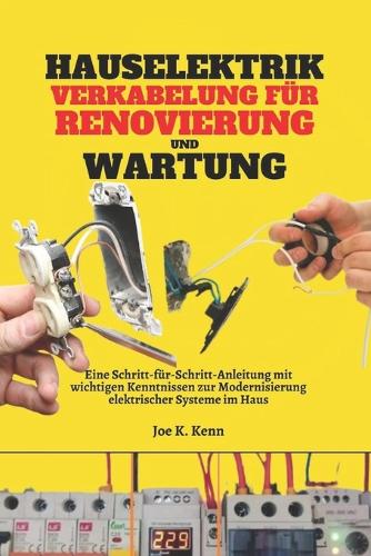 Hauselektrik Verkabelung für Renovierung und Wartung: Eine Schritt-für-Schritt-Anleitung mit wichtigen Kenntnissen zur Modernisierung elektrischer Systeme im Haus