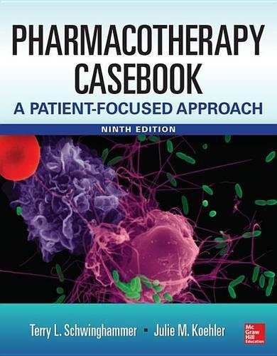 Pharmacotherapy Casebook: A Patient-Focused Approach, 9/E