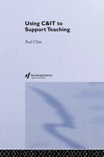 Using C&IT to Support Teaching: (Key Guides for Effective Teaching in Higher Education)
