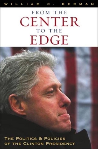 From the Center to the Edge: The Politics and Policies of the Clinton Presidency