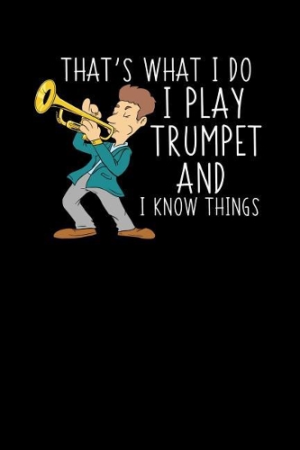 I Play Trumpet And I Know Things: 120 Pages I 6x9 I Karo I Funny Marching Band, Saxophone & Trombone Gifts