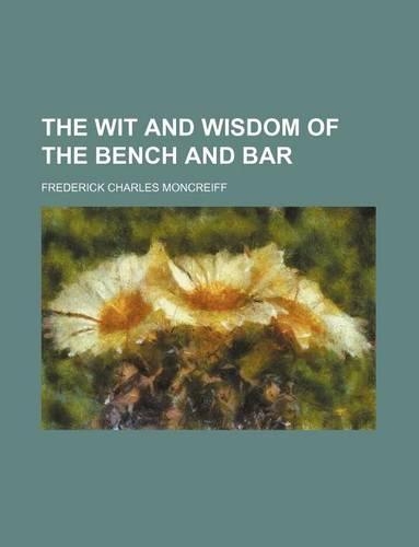 The Wit and Wisdom of the Bench and Bar: (English)