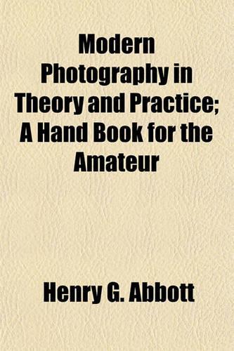 Modern Photography in Theory and Practice; A Hand Book for the Amateur