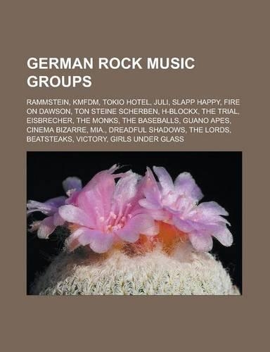 German Rock Music Groups: Rammstein, Kmfdm, Tokio Hotel, Juli, Slapp Happy, Fire on Dawson, Ton Steine Scherben, H-Blockx, the Trial, Eisbrecher(English)