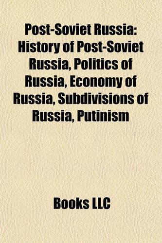 Post-Soviet Russia: History of Post-Soviet Russia, Politics of Russia, Economy of Russia, Subdivisions of Russia, Putinism(English)