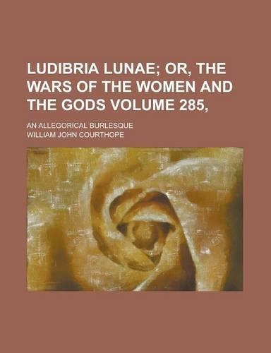 Ludibria Lunae; An Allegorical Burlesque Volume 285,