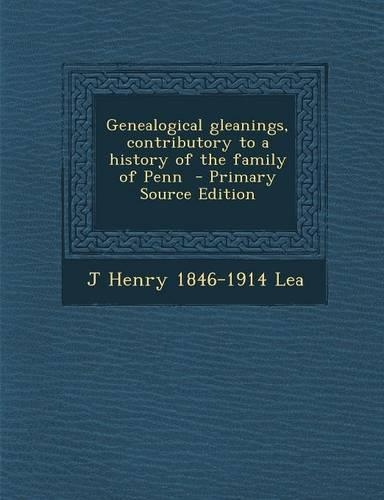 Genealogical Gleanings, Contributory to a History of the Family of Penn: (English)