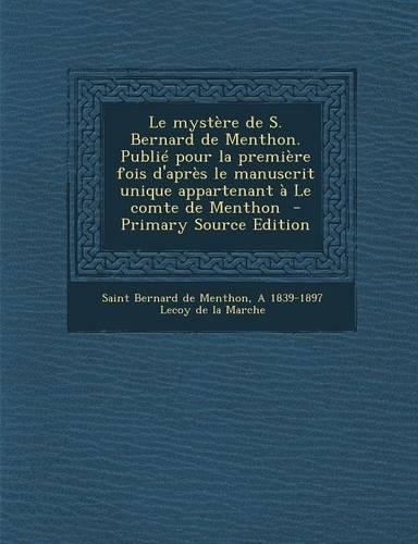 Le Mystere de S. Bernard de Menthon. Publie Pour La Premiere Fois D'Apres Le Manuscrit Unique Appartenant a Le Comte de Menthon