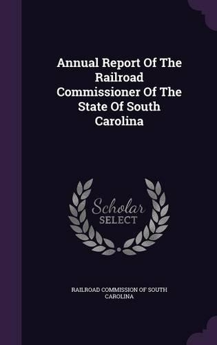 Annual Report Of The Railroad Commissioner Of The State Of South Carolina: (English)