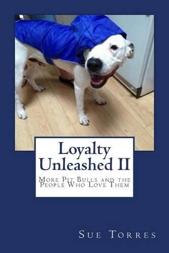 Loyalty Unleashed II: More Pit Bulls and the People Who Love Them(English)