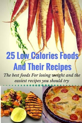 25 Low Calories Foods and Their Recipes: The Best Foods for Losing Weight and the Easiest Recipes You Should Try(English)
