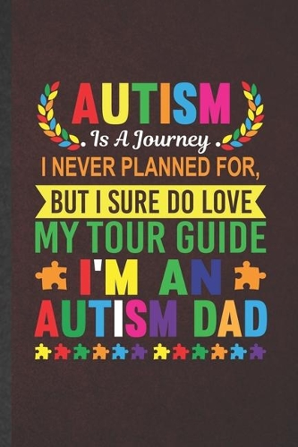 Autism Is a Journey I Never Planned For, but I Sure Do Love My Tour Guide I'm an Autism Dad: Autism Lined Notebook, Practical Dad Mom Gift, Fashionable Funny Creative Writing Record, Retro Classic 6X9 110 Page