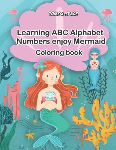 Learning ABC Alphabet, Numbers enjoy Mermaid Coloring Book: Experience the ABC's like never before. Design Coloring book with Mermaid for kids.(1 ABC Alphabet Book for Kids in Large Print)