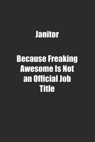 Janitor Because Freaking Awesome Is Not an Official Job Title.