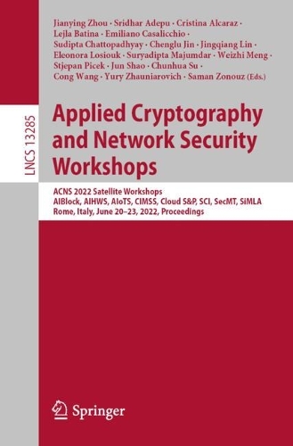 Applied Cryptography and Network Security Workshops: ACNS 2022 Satellite Workshops, AIBlock, AIHWS, AIoTS, CIMSS, Cloud S&P, SCI, SecMT, SiMLA, Rome, Italy, June 20–23, 2022, Proceedings(13285 Lecture Notes in Computer Science)