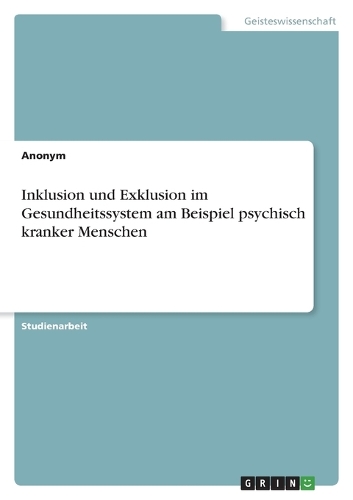Inklusion und Exklusion im Gesundheitssystem am Beispiel psychisch kranker Menschen