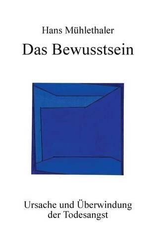 Das Bewusstsein: Ursache und Überwindung der Todesangst(German)