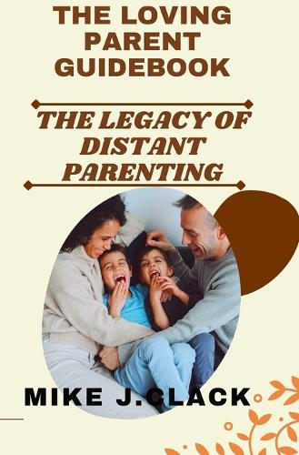 Loving Parent Guidebook: The Legacy of Distant Parenting