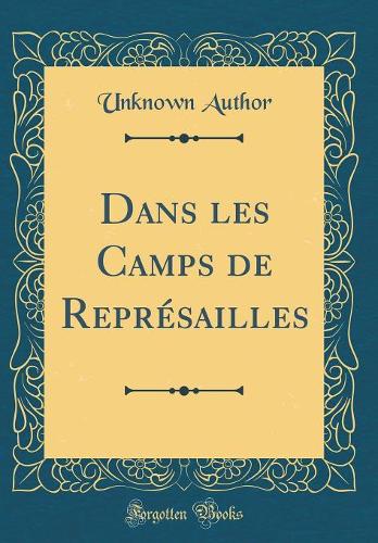 Dans les Camps de Représailles (Classic Reprint)