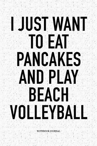 I Just Want to Eat Pancakes and Play Beach Volleyball