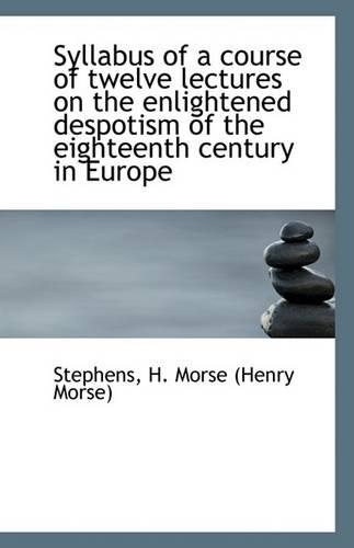 Syllabus of a Course of Twelve Lectures on the Enlightened Despotism of the Eighteenth Century in Eu