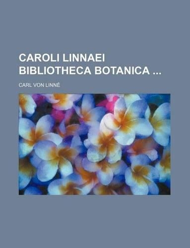 Caroli Linnaei Bibliotheca Botanica