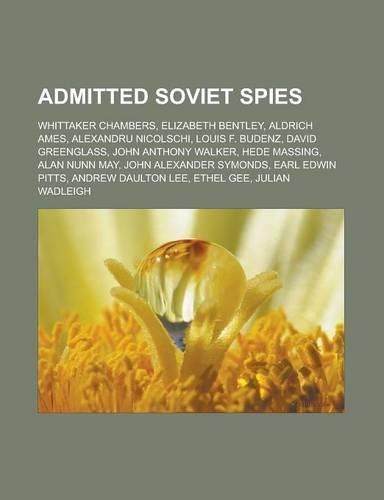 Admitted Soviet Spies: Whittaker Chambers, Elizabeth Bentley, Aldrich Ames, Alexandru Nicolschi, Louis F. Budenz, David Greenglass, John Anth(English)
