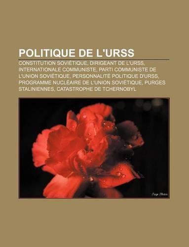 Politique de L'Urss: Constitution Sovietique, Dirigeant de L'Urss, Internationale Communiste, Parti Communiste de L'Union Sovietique(French)