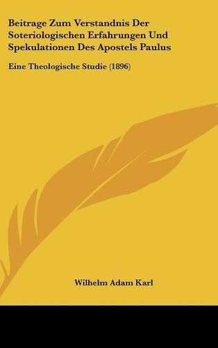 Beitrage Zum Verstandnis Der Soteriologischen Erfahrungen Und Spekulationen Des Apostels Paulus