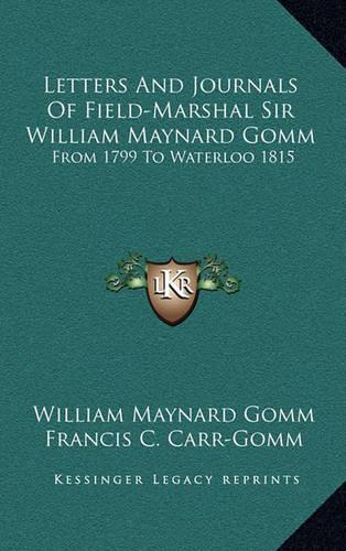 Letters And Journals Of Field-Marshal Sir William Maynard Gomm: From 1799 To Waterloo 1815(English)