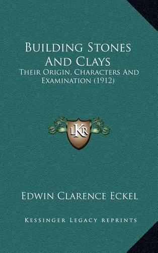 Building Stones and Clays: Their Origin, Characters and Examination (1912)