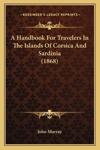 A Handbook For Travelers In The Islands Of Corsica And Sardinia (1868)